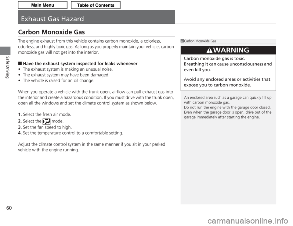 Acura TSX 2013  Owners Manual 60Safe Driving
Exhaust Gas HazardCarbon Monoxide GasThe engine exhaust from this vehicle contains carbon monoxide, a colorless, 
odorless, and highly toxic gas. As long as you properly maintain your v