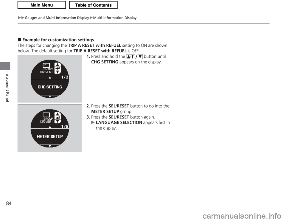 Acura TSX 2013 Manual Online 84
uuGauges and Multi- Information Display uMulti-Information Display
Instrument Panel
■
Example for customization settings
The steps for changing the  TRIP A RESET with REFUEL  setting to ON are sh