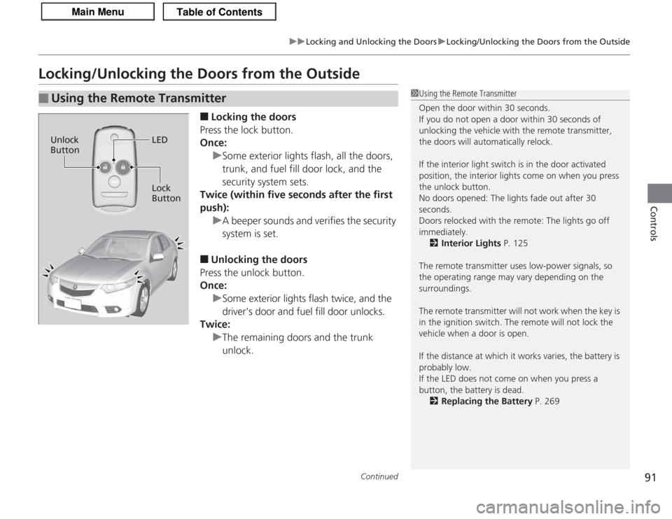 Acura TSX 2013  Owners Manual 91
uuLocking and Unlocking the Doors uLocking/Unlocking the Doors from the Outside
Continued
Controls
Locking/Unlocking the Doors from the Outside
■
Locking the doors
Press the lock button.
Once: uS