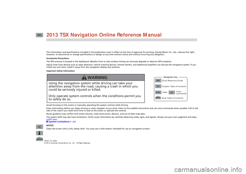Acura TSX 2013  Navigation Manual The information and specifications included in this publication were
 in effect at the time of approval for printing. Honda Moto
r Co., Ltd., reserves the right, 
however, to discontinue or change spe