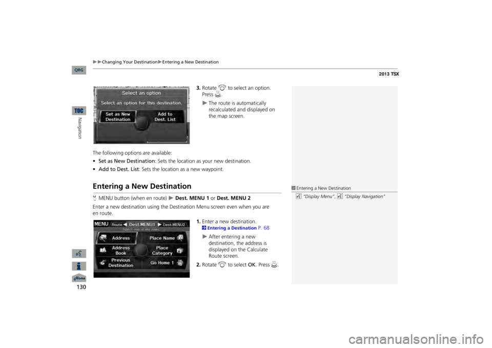 Acura TSX 2013 Navigation Manual 130
Changing Your Destination
Entering a New Destination
Navigation
3.Rotate
i
to select an option.
Press
u
.
The route is automatically recalculated and displayed on the map scree Acura TSX 2013 Navigation Manual 130
Changing Your Destination
Entering a New Destination
Navigation
3.Rotate
i
to select an option.
Press
u
.
The route is automatically recalculated and displayed on the map scree