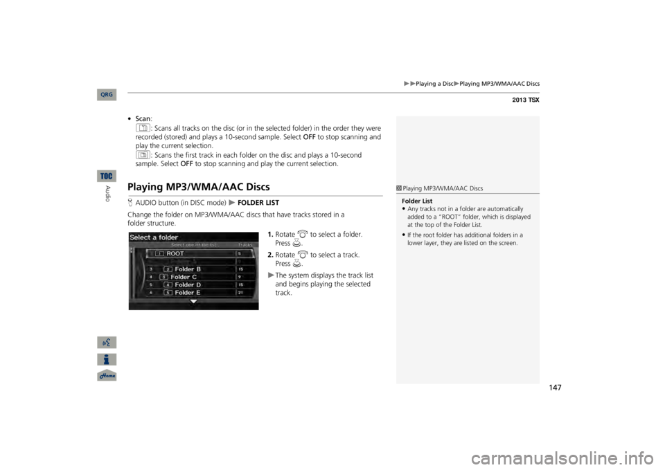 Acura TSX 2013 Navigation Manual 147
Playing a Disc
Playing MP3/WMA/AAC Discs
•Scan
:
1
: Scans all tracks on the disc (or in the se
lected folder) in the order they were
recorded (stored) and plays a 10-second sample. S Acura TSX 2013 Navigation Manual 147
Playing a Disc
Playing MP3/WMA/AAC Discs
•Scan
:
1
: Scans all tracks on the disc (or in the se
lected folder) in the order they were
recorded (stored) and plays a 10-second sample. S