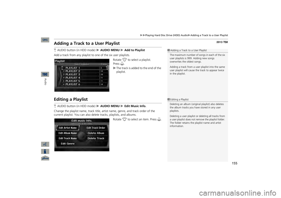 Acura TSX 2013 Navigation Manual 155
Playing Hard Disc
Drive (HDD) Audio
Adding a Track to a User Playlist
Adding a Track to a User PlaylistHAUDIO button (in HDD mode)
AUDIO MENU
Add to Playlist
Add a track from Acura TSX 2013 Navigation Manual 155
Playing Hard Disc
Drive (HDD) Audio
Adding a Track to a User Playlist
Adding a Track to a User PlaylistHAUDIO button (in HDD mode)
AUDIO MENU
Add to Playlist
Add a track from