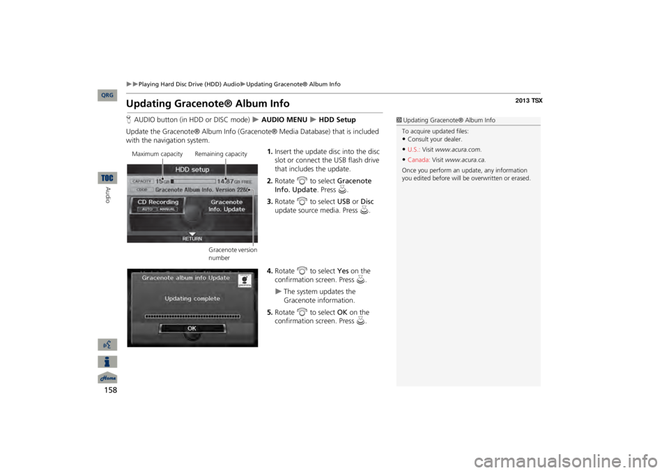 Acura TSX 2013  Navigation Manual 158

Playing Hard Disc Drive (HDD) Audio
Updating Gracenote® Album Info
Audio
Updating Gracenote® Album InfoHAUDIO button (in HDD or DISC mode)
  AUDIO MENU 
 HDD Setup
Update the Gra