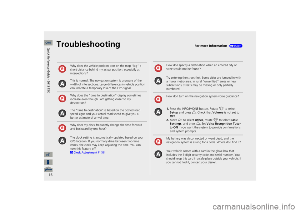 Acura TSX 2013  Navigation Manual 16
Troubleshooting
For more Information
 (P209)
Why does the vehicle position icon on the map “lag” a  short distance behind my actual position, especially at intersections? This is normal. The na