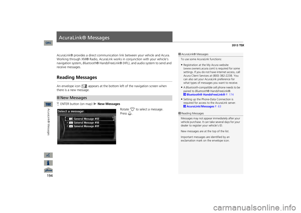 Acura TSX 2013 Navigation Manual 194AcuraLink® Messages
AcuraLink® MessagesAcuraLink® provides a direct communication link between your vehicle and Acura. Working through XM® Radio, AcuraLink works in conjunction with your vehic Acura TSX 2013 Navigation Manual 194AcuraLink® Messages
AcuraLink® MessagesAcuraLink® provides a direct communication link between your vehicle and Acura. Working through XM® Radio, AcuraLink works in conjunction with your vehic