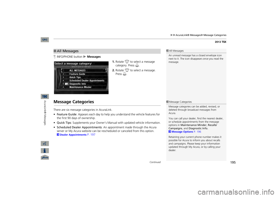 Acura TSX 2013 Navigation Manual 195
AcuraLink® Messages
Message Categories
HINFO/PHONE button
Messages
1.Rotate
i
to select a message
category. Press
u
.
2.Rotate
i
to select a message.
Press
u
.
Message Cate Acura TSX 2013 Navigation Manual 195
AcuraLink® Messages
Message Categories
HINFO/PHONE button
Messages
1.Rotate
i
to select a message
category. Press
u
.
2.Rotate
i
to select a message.
Press
u
.
Message Cate