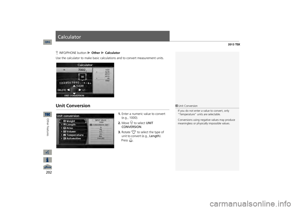 Acura TSX 2013  Navigation Manual 202Other Features
CalculatorHINFO/PHONE button
  Other 
 Calculator
Use the calculator to make basic calcul
ations and to convert measurement units.
Unit Conversion
1.Enter a numeric value to co