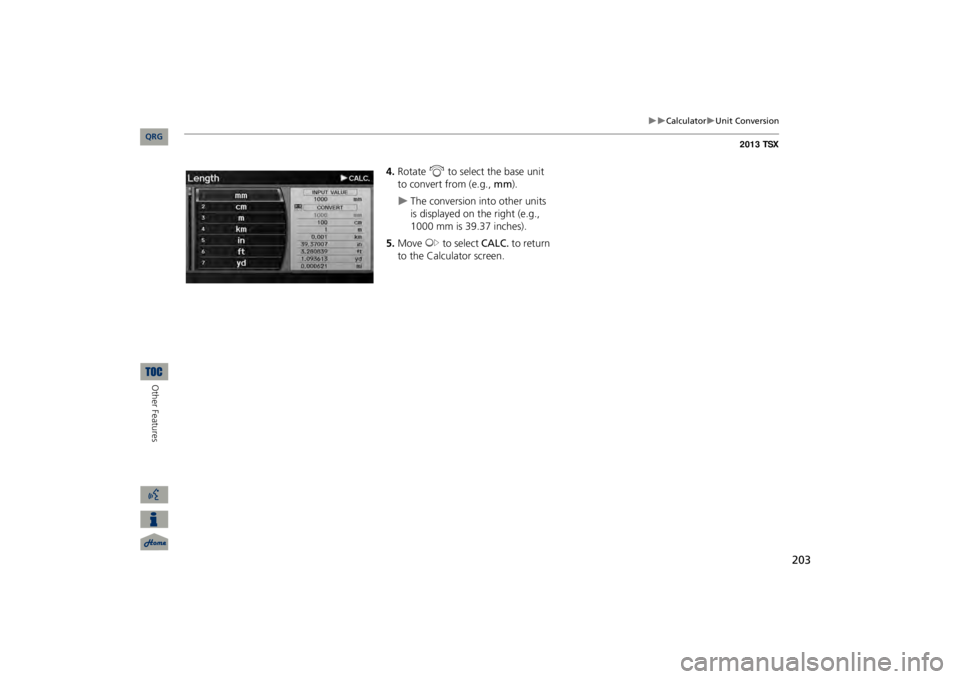 Acura TSX 2013 Navigation Manual 203
Calculator
Unit Conversion
4.Rotate
i
to select the base unit
to convert from (e.g.,
mm
).
The conversion into other units is displayed on the right (e.g., 1000 mm is 39.37 inc Acura TSX 2013 Navigation Manual 203
Calculator
Unit Conversion
4.Rotate
i
to select the base unit
to convert from (e.g.,
mm
).
The conversion into other units is displayed on the right (e.g., 1000 mm is 39.37 inc
