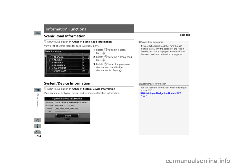 Acura TSX 2013  Navigation Manual 204Other Features
Information FunctionsScenic Road InformationHINFO/PHONE button
  Other 
 Scenic Road Information
View a list of scenic road
s for each state (U.S. only).
1.Rotate 
i
 to select