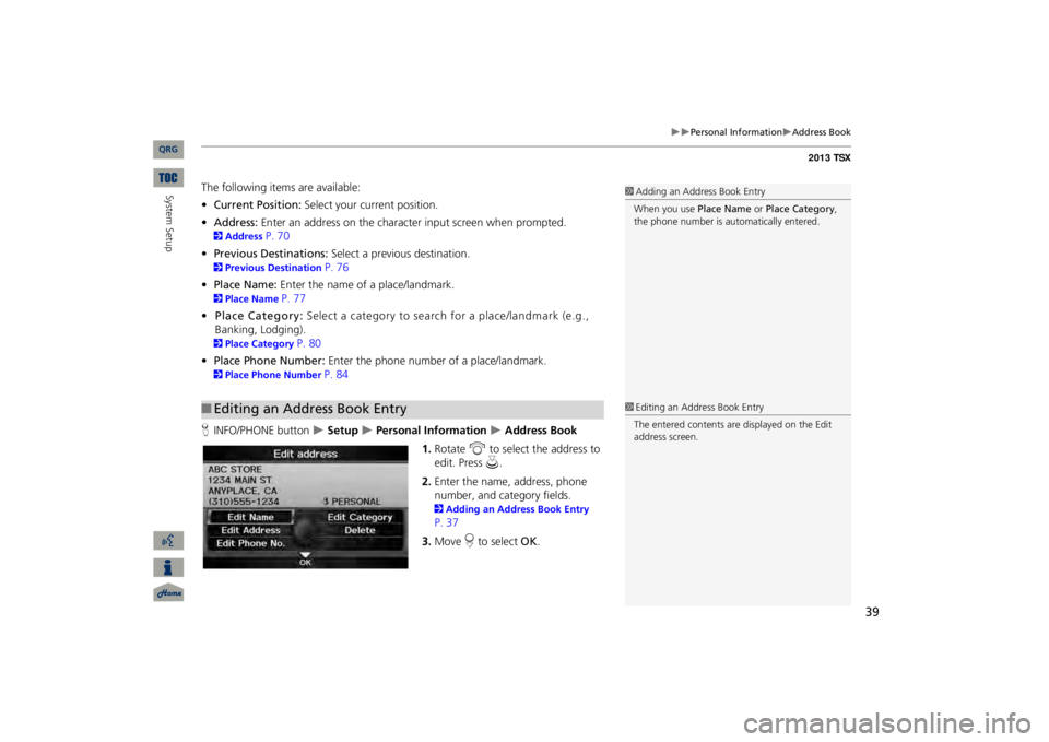 Acura TSX 2013 Navigation Manual 39
Personal Information
Address Book
The following items are available: •Current Position:
Select your current position.
•Address:
Enter an address on the character input screen when p Acura TSX 2013 Navigation Manual 39
Personal Information
Address Book
The following items are available: •Current Position:
Select your current position.
•Address:
Enter an address on the character input screen when p