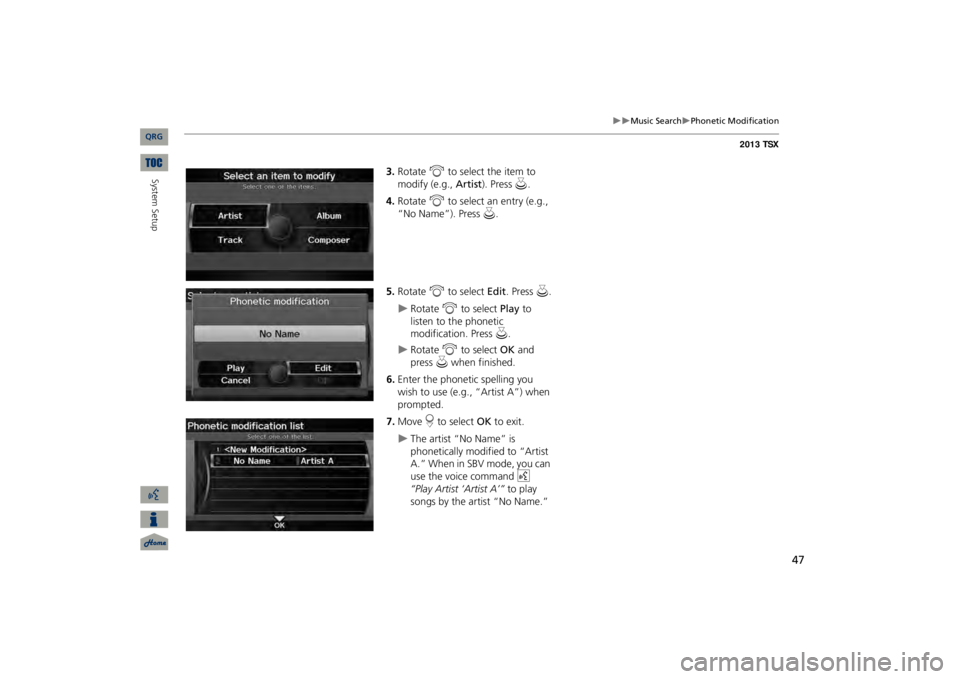Acura TSX 2013  Navigation Manual 47

Music Search
Phonetic Modification
3.Rotate 
i
 to select the item to 
modify (e.g., 
Artist
). Press 
u
.
4.Rotate 
i
 to select an entry (e.g., 
“No Name”). Press 
u
.
5.Rotate 
i
 