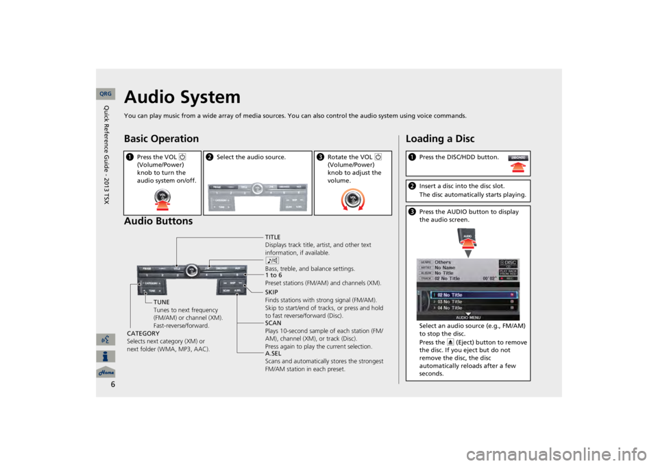 Acura TSX 2013  Navigation Manual 6
Audio SystemYou can play music from a wide array of media sources. Yo
u can also control the audio 
system using voice commands.
Basic Operation Audio Buttonsa
Press the VOL 
9
 
(Volume/Power)  kno