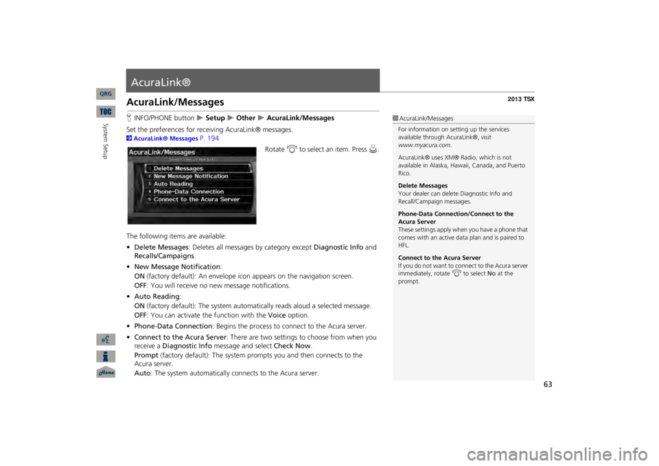 Acura TSX 2013  Navigation Manual 63
AcuraLink®AcuraLink/MessagesHINFO/PHONE button
  Setup 
 Other 
 AcuraLink/Messages
Set the preferences for rece
iving AcuraLink® messages.
2AcuraLink® Messages 
P. 194
Rotate 
i
 to se