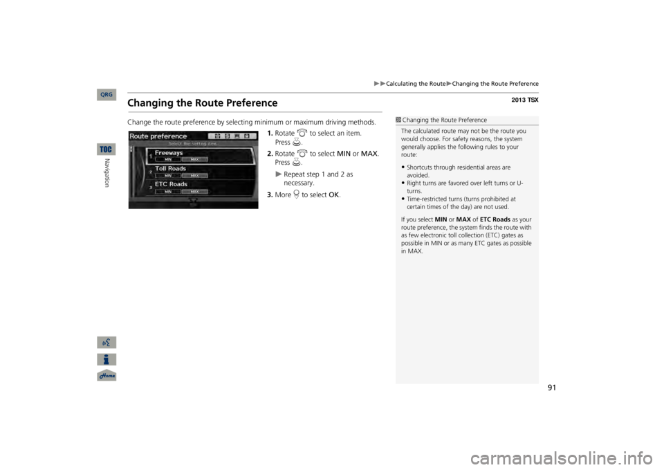 Acura TSX 2013 Navigation Manual 91
Calculating the Route
Changing the Route Preference
Changing the Route PreferenceChange the route preference by select
ing minimum or maximum driving methods.
1.Rotate
i
to select an it Acura TSX 2013 Navigation Manual 91
Calculating the Route
Changing the Route Preference
Changing the Route PreferenceChange the route preference by select
ing minimum or maximum driving methods.
1.Rotate
i
to select an it