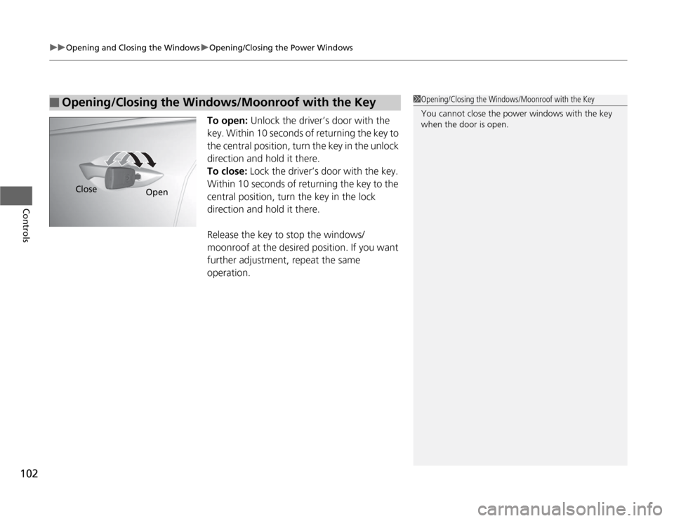 Acura TSX 2012 User Guide uuOpening and Closing the WindowsuOpening/Closing the Power Windows
102Controls
To open: Unlock the driver’s door with the 
key. Within 10 seconds of returning the key to 
the central position, turn