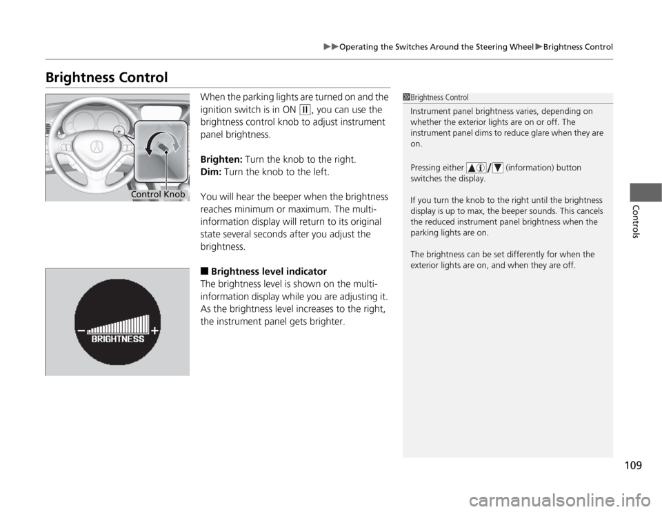 Acura TSX 2012 Owners Manual 109
uuOperating the Switches Around the Steering WheeluBrightness Control
Controls
Brightness Control
When the parking lights are turned on and the
ignition switch is in ON
(w
, you can use the
bri Acura TSX 2012 Owners Manual 109
uuOperating the Switches Around the Steering WheeluBrightness Control
Controls
Brightness Control
When the parking lights are turned on and the
ignition switch is in ON
(w
, you can use the
bri