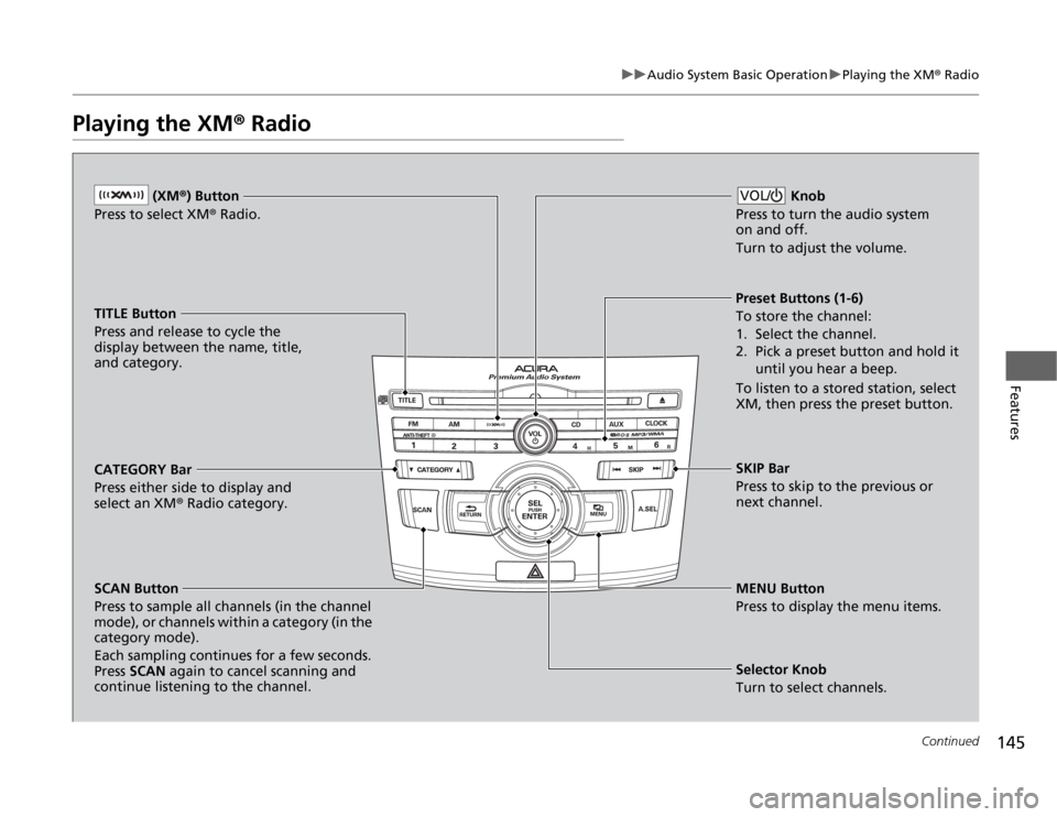 Acura TSX 2012  Owners Manual 145
uuAudio System Basic OperationuPlaying the XM® Radio
Continued
Features
Playing the XM® Radio
 (XM®) Button
Press to select XM® Radio.
TITLE Button
Press and release to cycle the 
display betw