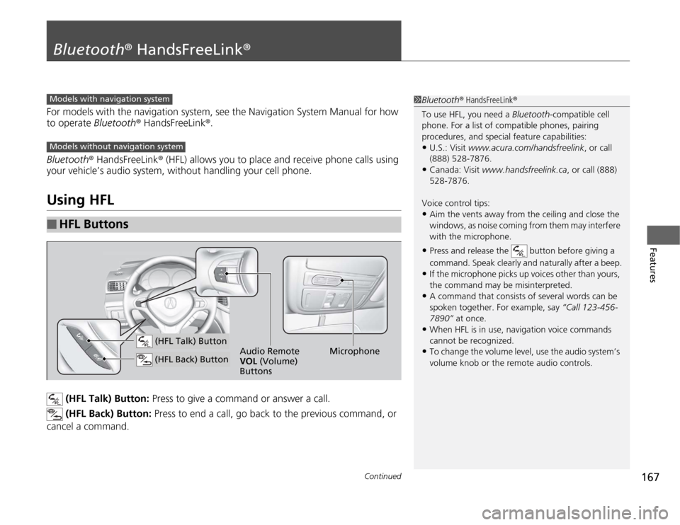 Acura TSX 2012  Owners Manual 167
Continued
Features
Bluetooth® HandsFreeLink®For models with the navigation system, see the Navigation System Manual for how 
to operate Bluetooth® HandsFreeLink®.
Bluetooth® HandsFreeLink® (