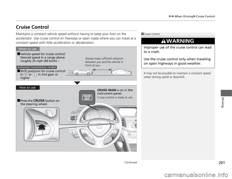 Acura TSX 2012  Owners Manual 201
uuWhen DrivinguCruise Control
Continued
Driving
Cruise ControlMaintains a constant vehicle speed without having to keep your foot on the 
accelerator. Use cruise control on freeways or open roads 