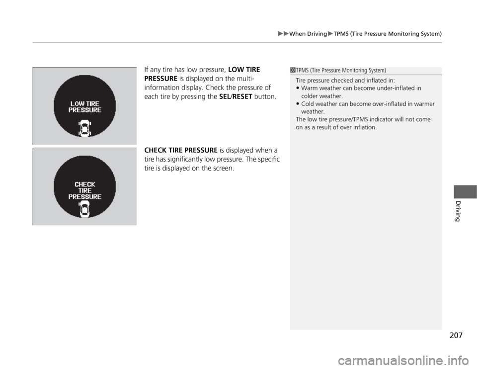 Acura TSX 2012  Owners Manual 207
uuWhen DrivinguTPMS (Tire Pressure Monitoring System)
Driving
If any tire has low pressure, LOW TIRE 
PRESSURE is displayed on the multi-
information display. Check the pressure of 
each tire by p