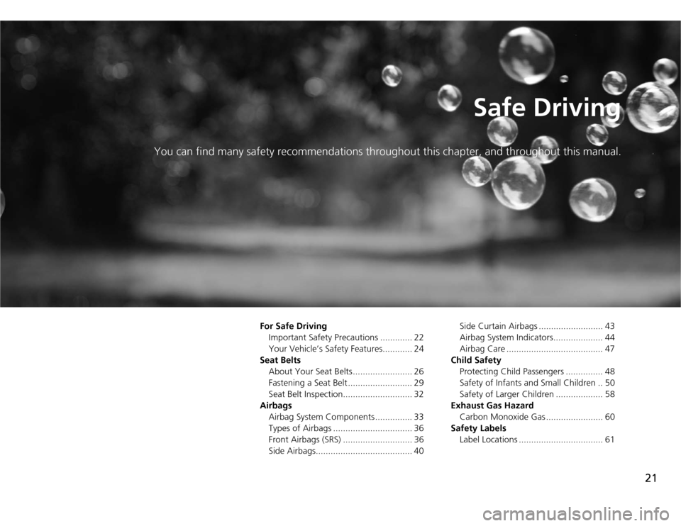 Acura TSX 2012 Owners Guide 21
Safe Driving
You can find many safety recommendations throughout this chapter, and throughout this manual.
For Safe Driving
Important Safety Precautions ............. 22
Your Vehicle’s Safety Fea
