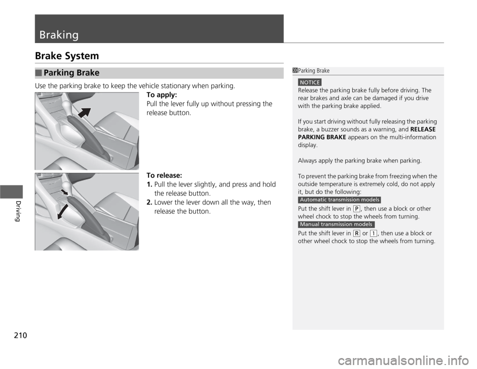 Acura TSX 2012  Owners Manual 210Driving
BrakingBrake SystemUse the parking brake to keep the vehicle stationary when parking.
To apply:
Pull the lever fully up without pressing the 
release button.
To release:
1.Pull the lever sl