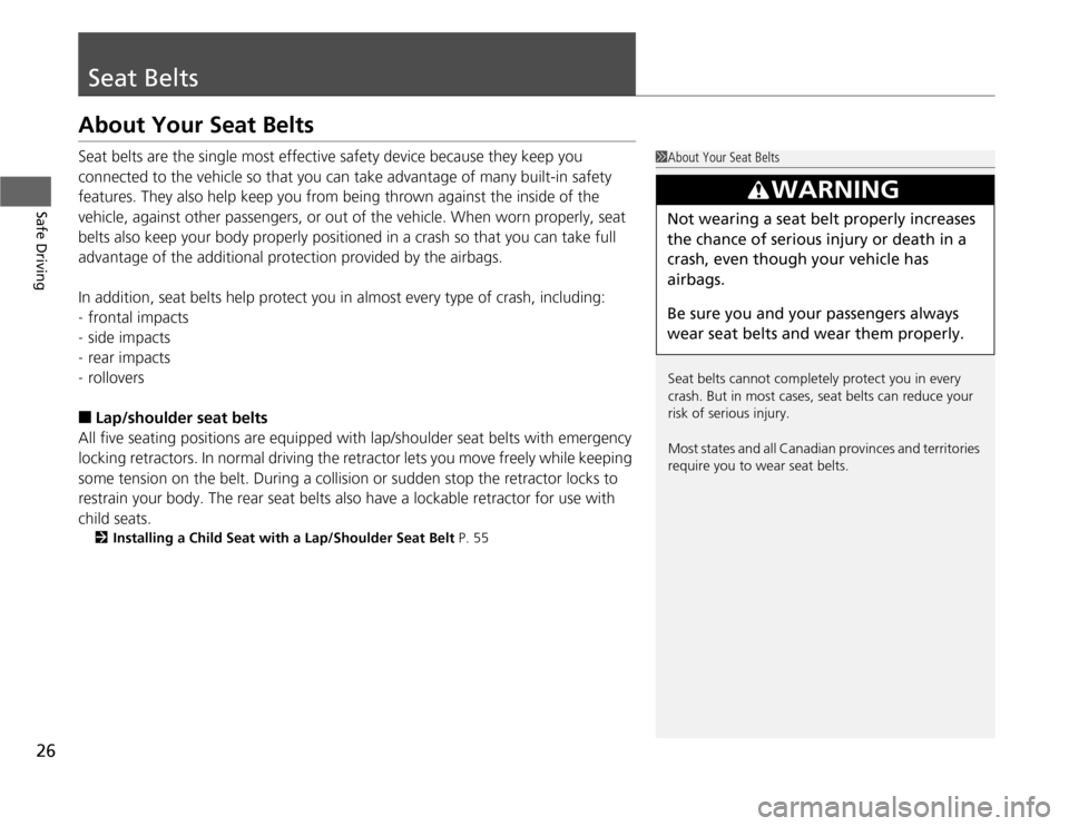 Acura TSX 2012  Owners Manual 26Safe Driving
Seat BeltsAbout Your Seat BeltsSeat belts are the single most effective safety device because they keep you 
connected to the vehicle so that you can take advantage of many built-in saf