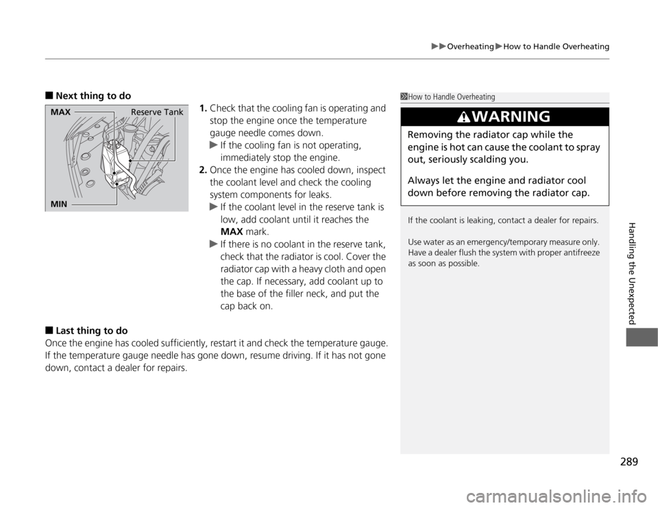 Acura TSX 2012  Owners Manual 289
uuOverheatinguHow to Handle Overheating
Handling the Unexpected
■
Next thing to do
1.Check that the cooling fan is operating and 
stop the engine once the temperature 
gauge needle comes down.
u