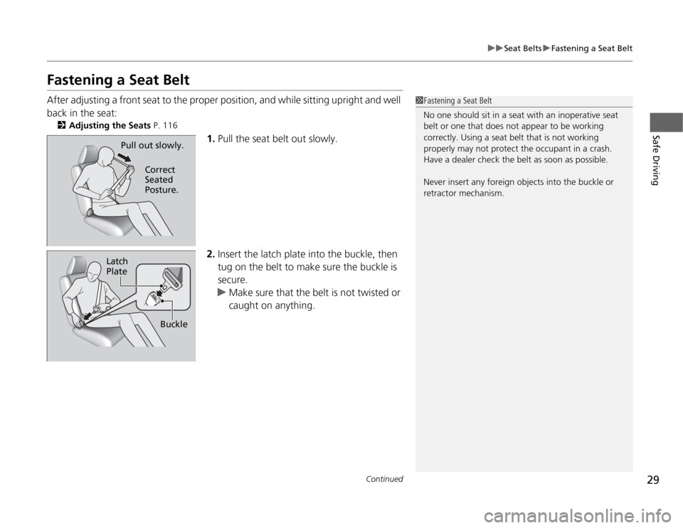 Acura TSX 2012  Owners Manual 29
uuSeat BeltsuFastening a Seat Belt
Continued
Safe Driving
Fastening a Seat BeltAfter adjusting a front seat to the proper position, and while sitting upright and well 
back in the seat:
2Adjusting 