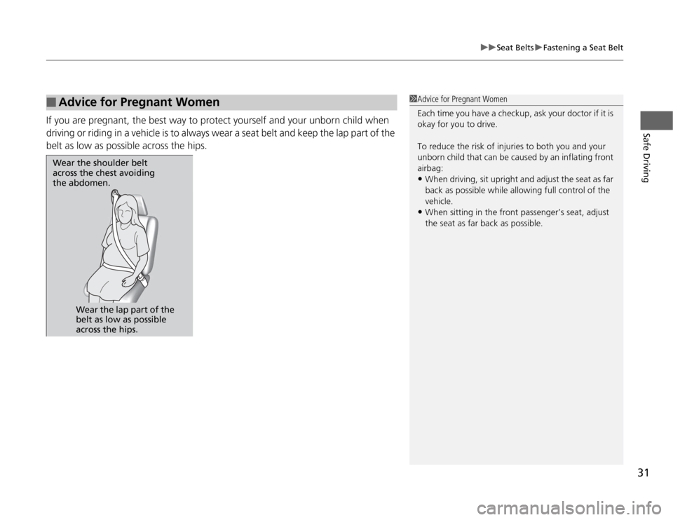 Acura TSX 2012 Owners Guide 31
uuSeat BeltsuFastening a Seat Belt
Safe Driving
If you are pregnant, the best way to protect yourself and your unborn child when 
driving or riding in a vehicle is to always wear a seat belt and ke