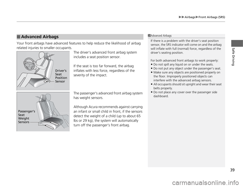 Acura TSX 2012 Owners Guide 39
uuAirbagsuFront Airbags (SRS)
Safe Driving
Your front airbags have advanced features to help reduce the likelihood of airbag 
related injuries to smaller occupants.
The driver’s advanced front ai