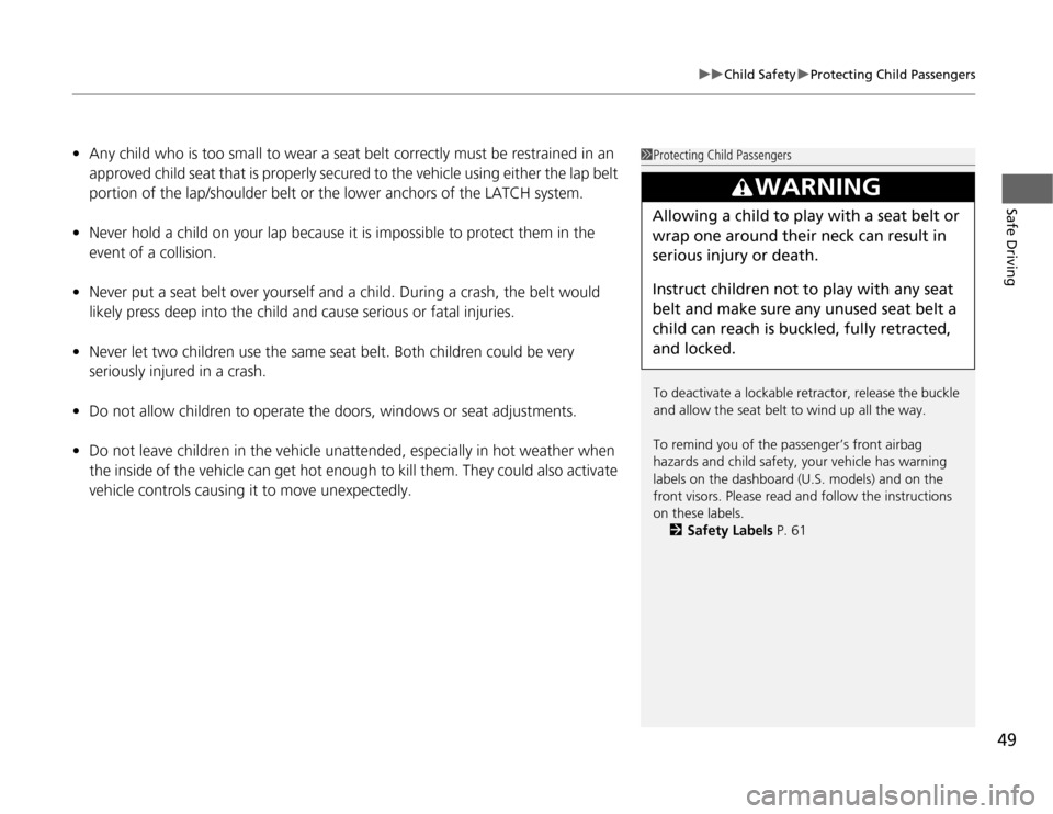 Acura TSX 2012  Owners Manual 49
uuChild SafetyuProtecting Child Passengers
Safe Driving
•Any child who is too small to wear a seat belt correctly must be restrained in an 
approved child seat that is properly secured to the veh