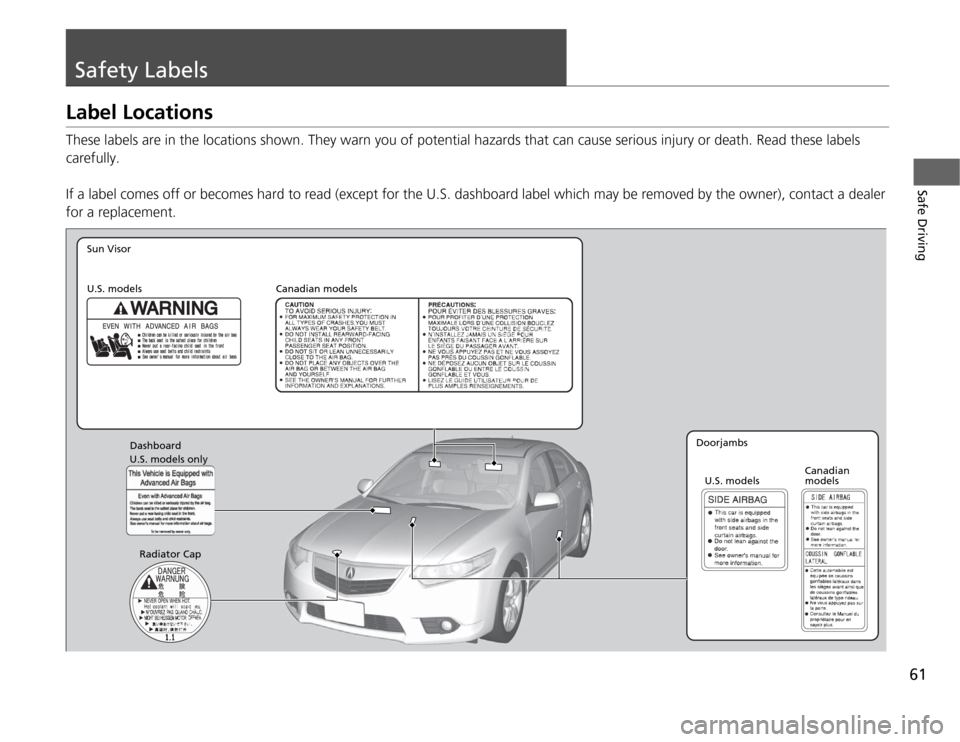 Acura TSX 2012  Owners Manual 61Safe Driving
Safety LabelsLabel LocationsThese labels are in the locations shown. They warn you of potential hazards that can cause serious injury or death. Read these labels 
carefully.
If a label 