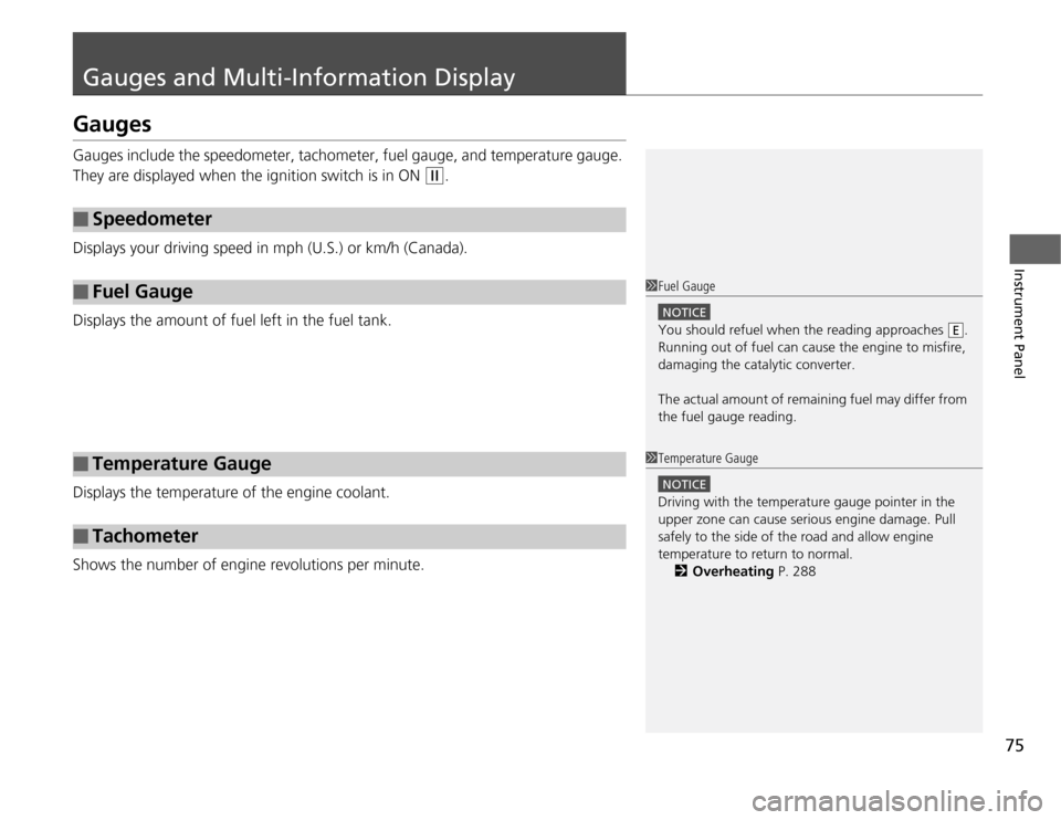 Acura TSX 2012  Owners Manual 75Instrument Panel
Gauges and Multi-Information DisplayGaugesGauges include the speedometer, tachometer, fuel gauge, and temperature gauge. 
They are displayed when the ignition switch is in ON 
(w
.
