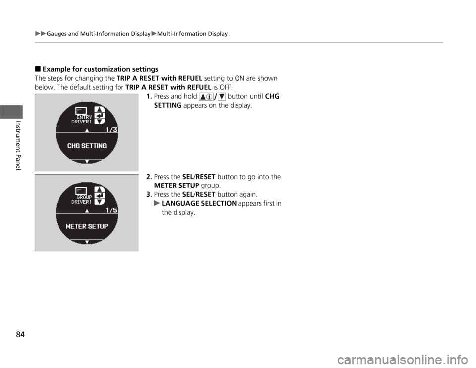 Acura TSX 2012 Manual Online 84
uuGauges and Multi-Information DisplayuMulti-Information Display
Instrument Panel
■
Example for customization settings
The steps for changing the TRIP A RESET with REFUEL setting to ON are shown Acura TSX 2012 Manual Online 84
uuGauges and Multi-Information DisplayuMulti-Information Display
Instrument Panel
■
Example for customization settings
The steps for changing the TRIP A RESET with REFUEL setting to ON are shown