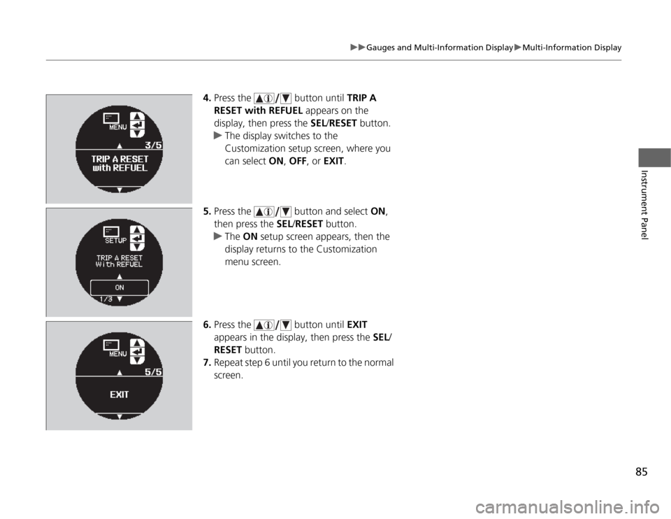 Acura TSX 2012 Manual Online 85
uuGauges and Multi-Information DisplayuMulti-Information Display
Instrument Panel
4.Press the button until TRIP A
RESET with REFUEL appears on the
display, then press the SEL/RESET button.
uThe Acura TSX 2012 Manual Online 85
uuGauges and Multi-Information DisplayuMulti-Information Display
Instrument Panel
4.Press the button until TRIP A
RESET with REFUEL appears on the
display, then press the SEL/RESET button.
uThe