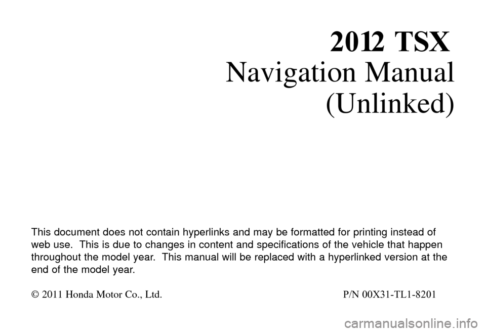 Acura TSX 2012  Navigation Manual 201
Navigation Manual
(Unlinked)
T\fis \bocument \boes not contain \fyperlinks an\b may be formatte\b for printing instea\b of
web use. T\fis is \bue to c\fanges in content an\b specifications of t\fe