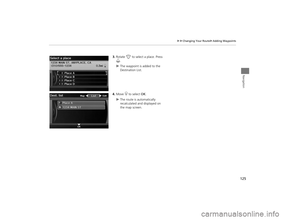 Acura TSX 2012 Navigation Manual 125
Changing Your Route
Adding Waypoints
Navigation
3.Rotate i to select a place. Press
u .
The waypoint is added to the
Destination List.
4. Move r to select OK.
The route is au Acura TSX 2012 Navigation Manual 125
Changing Your Route
Adding Waypoints
Navigation
3.Rotate i to select a place. Press
u .
The waypoint is added to the
Destination List.
4. Move r to select OK.
The route is au