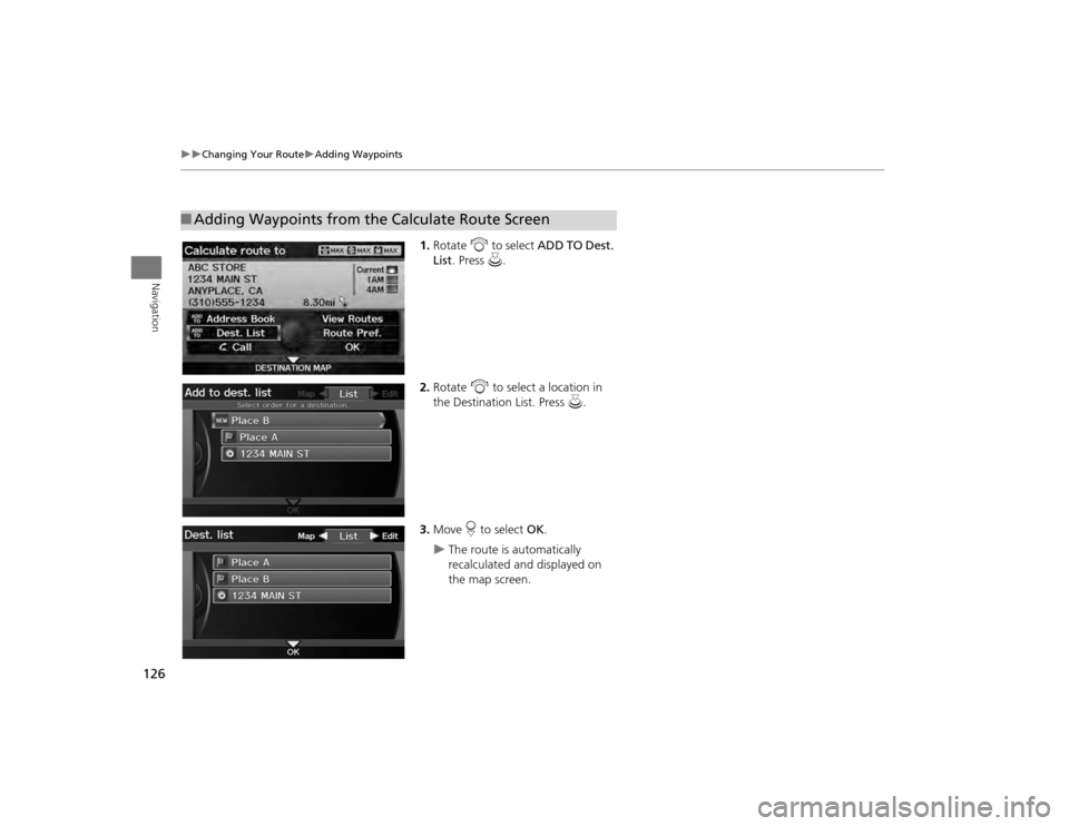 Acura TSX 2012 Navigation Manual 126
Changing Your Route
Adding Waypoints
Navigation
1.Rotate i to select ADD TO Dest.
List . Press u.
2. Rotate i to select a location in
the Destination List. Press u.
3. Move r to s Acura TSX 2012 Navigation Manual 126
Changing Your Route
Adding Waypoints
Navigation
1.Rotate i to select ADD TO Dest.
List . Press u.
2. Rotate i to select a location in
the Destination List. Press u.
3. Move r to s