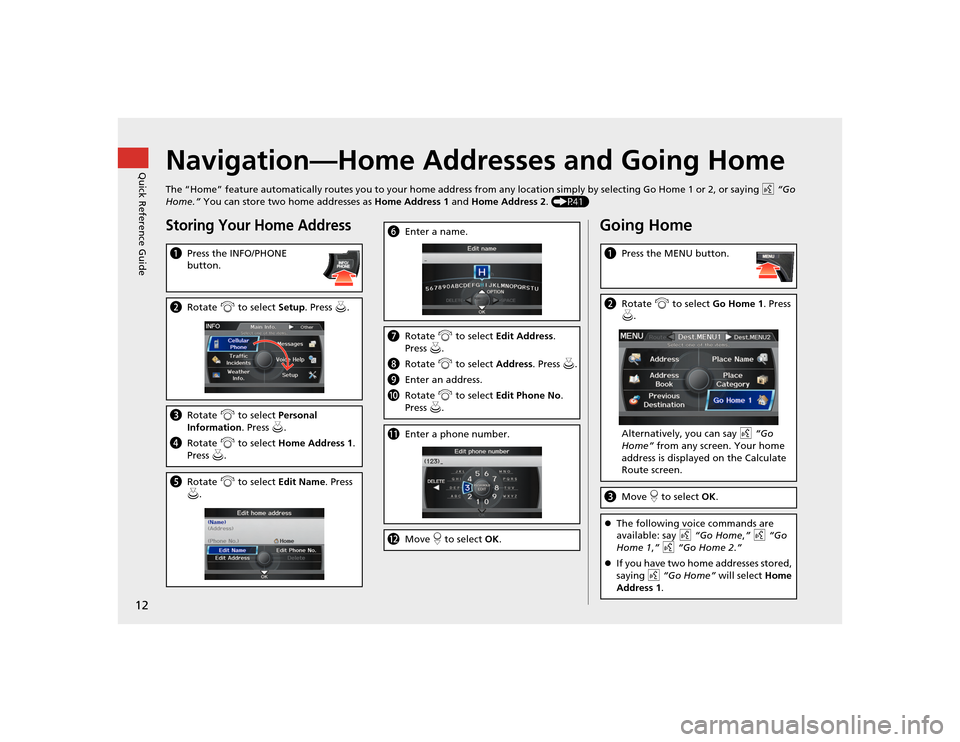 Acura TSX 2012 Navigation Manual 12Quick Reference Guide
Navigation—Home Addresses and Going HomeThe “Home” feature automatically routes you to your home address from any location simply by selecting Go Home 1 or 2, or saying d Acura TSX 2012 Navigation Manual 12Quick Reference Guide
Navigation—Home Addresses and Going HomeThe “Home” feature automatically routes you to your home address from any location simply by selecting Go Home 1 or 2, or saying d