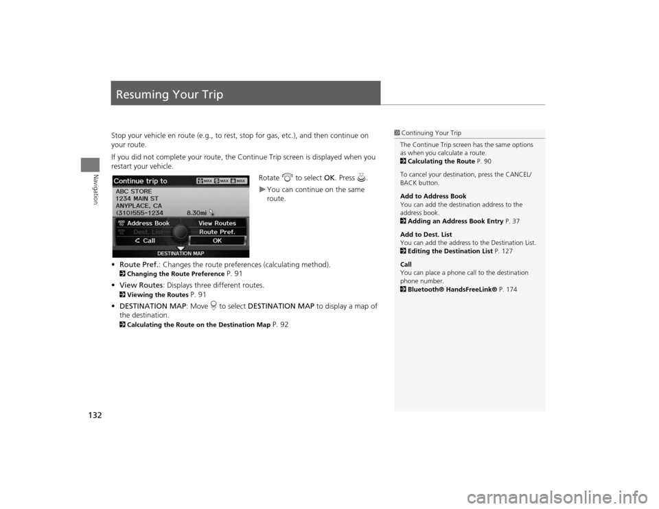 Acura TSX 2012  Navigation Manual 132Navigation
Resuming Your TripStop your vehicle en route (e.g., to rest, stop for gas, etc.), and then continue on 
your route.
If you did not complete your route, the Continue Trip screen is displa