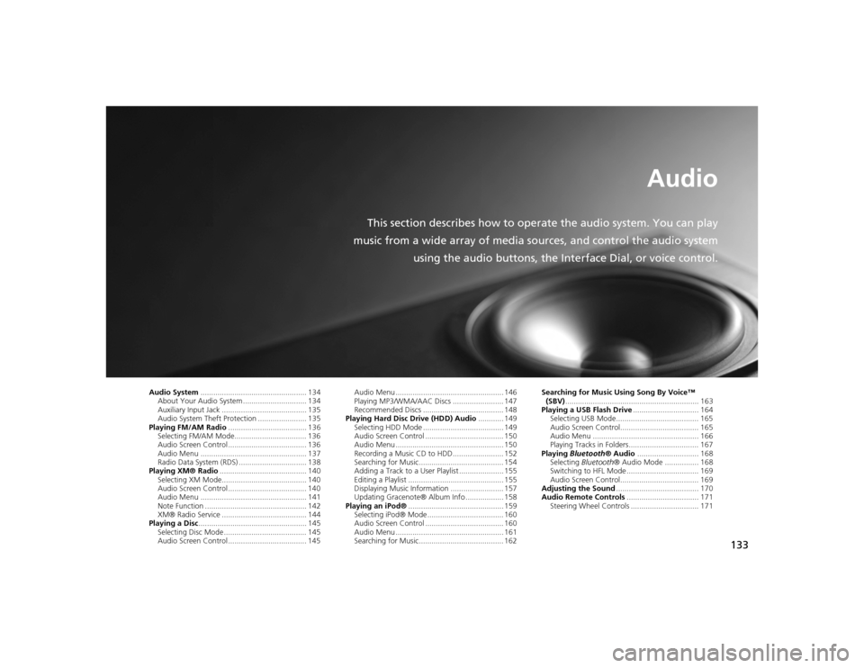 Acura TSX 2012  Navigation Manual 133
Audio
This section describes how to operate the audio system. You can play
music from a wide array of media s ources, and control the audio system
using the audio buttons, the Interface Dial, or v