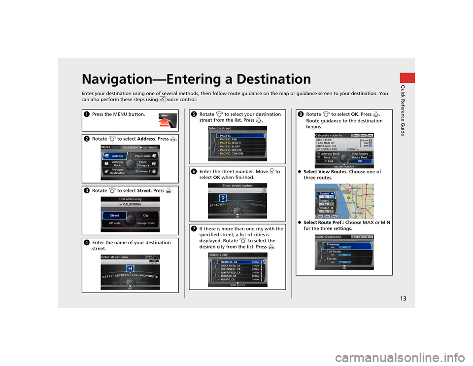 Acura TSX 2012 Navigation Manual 13Quick Reference Guide
Navigation—Entering a DestinationEnter your destination using one of several methods, then follow route guidance on the map or guidance screen to your destinati on. You
can Acura TSX 2012 Navigation Manual 13Quick Reference Guide
Navigation—Entering a DestinationEnter your destination using one of several methods, then follow route guidance on the map or guidance screen to your destinati on. You
can