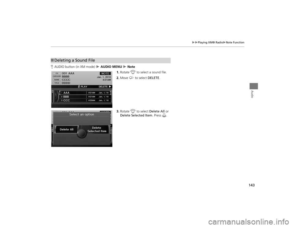 Acura TSX 2012 Navigation Manual 143
Playing XM® Radio
Note Function
Audio
HAUDIO button (in XM mode)
AUDIO MENU
Note
1. Rotate i to select a sound file.
2. Move y to select DELETE .
3. Rotate i to select De Acura TSX 2012 Navigation Manual 143
Playing XM® Radio
Note Function
Audio
HAUDIO button (in XM mode)
AUDIO MENU
Note
1. Rotate i to select a sound file.
2. Move y to select DELETE .
3. Rotate i to select De
