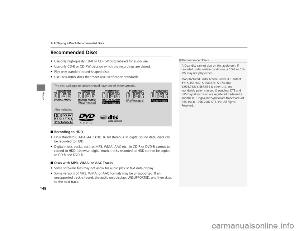 Acura TSX 2012  Navigation Manual 148

Playing a Disc
Recommended Discs
Audio
Recommended Discs•Use only high-quality CD-R or CD-RW discs labeled for audio use.
• Use only CD-R or CD-RW discs on which the recordings are c