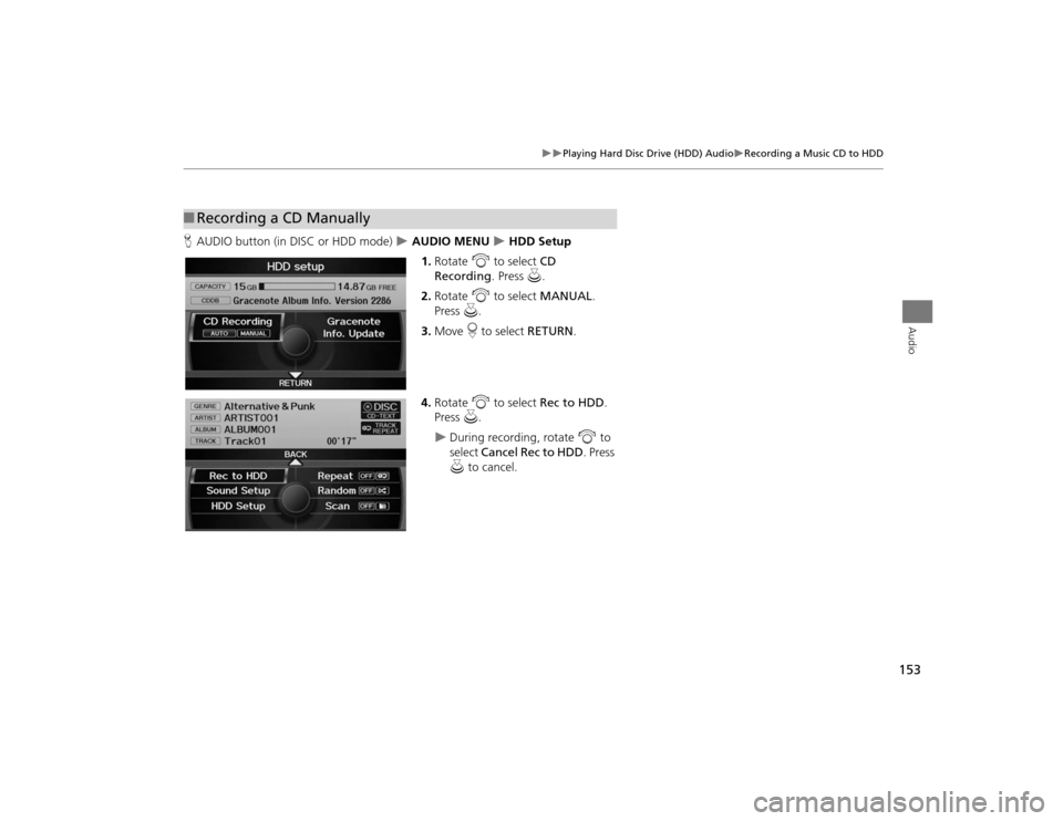 Acura TSX 2012  Navigation Manual 153

Playing Hard Disc Drive (HDD) Audio
Recording a Music CD to HDD
Audio
HAUDIO button (in DISC or HDD mode)  
 AUDIO MENU 
 HDD Setup
1. Rotate  i to select  CD 
Recording . Press u.