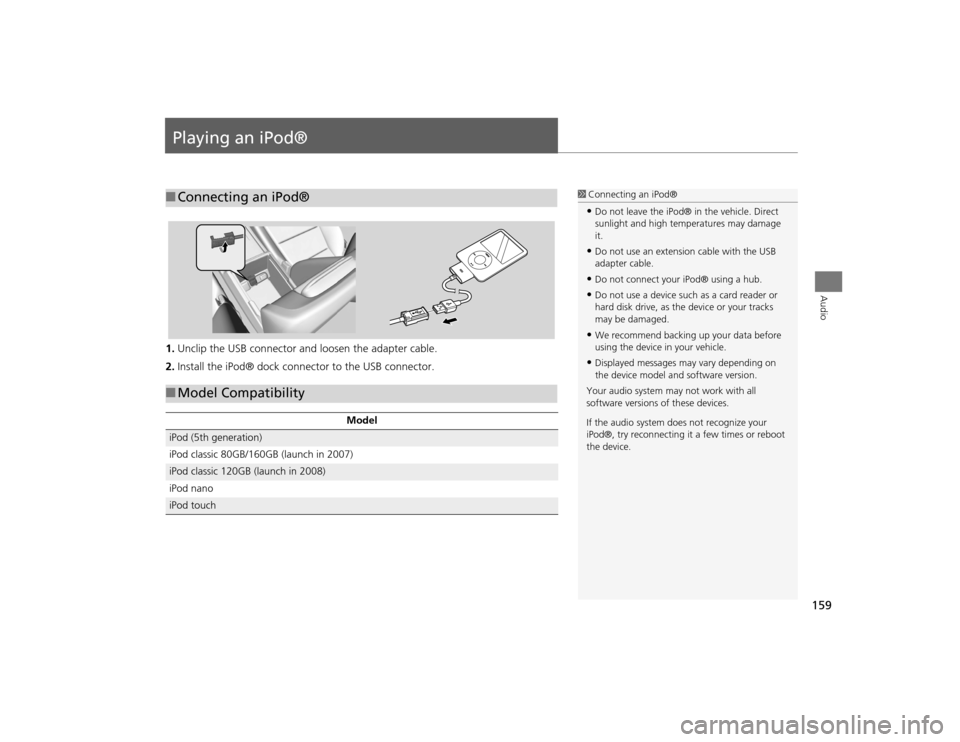 Acura TSX 2012 Navigation Manual 159Audio
Playing an iPod®1.Unclip the USB connector a nd loosen the adapter cable.
2. Install the iPod® dock connector to the USB connector.■Connecting an iPod®
1 Connecting an iPod®•Do not le Acura TSX 2012 Navigation Manual 159Audio
Playing an iPod®1.Unclip the USB connector a nd loosen the adapter cable.
2. Install the iPod® dock connector to the USB connector.■Connecting an iPod®
1 Connecting an iPod®•Do not le