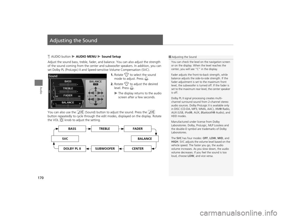 Acura TSX 2012 Navigation Manual 170Audio
Adjusting the SoundHAUDIO button
AUDIO MENU
Sound Setup
Adjust the sound bass, treble, fader, and ba lance. You can also adjust the strength
of the sound coming from the center an Acura TSX 2012 Navigation Manual 170Audio
Adjusting the SoundHAUDIO button
AUDIO MENU
Sound Setup
Adjust the sound bass, treble, fader, and ba lance. You can also adjust the strength
of the sound coming from the center an