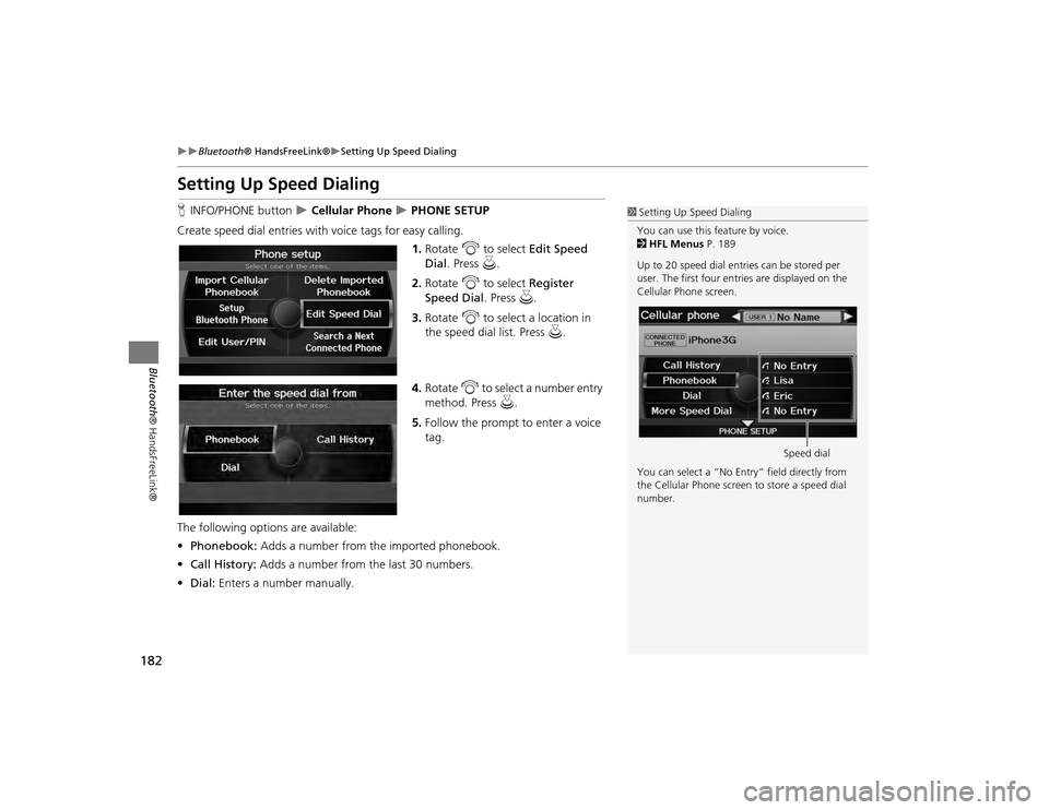 Acura TSX 2012 Navigation Manual 182
Bluetooth® HandsFreeLink®
Setting Up Speed Dialing
Bluetooth ® HandsFreeLink®
Setting Up Speed DialingHINFO/PHONE button
Cellular Phone
PHONE SETUP
Create speed dial entri Acura TSX 2012 Navigation Manual 182
Bluetooth® HandsFreeLink®
Setting Up Speed Dialing
Bluetooth ® HandsFreeLink®
Setting Up Speed DialingHINFO/PHONE button
Cellular Phone
PHONE SETUP
Create speed dial entri